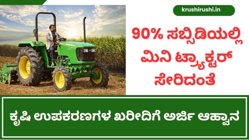 Mini tractor subsidy-90% ಸಬ್ಸಿಡಿಯಲ್ಲಿ ಮಿನಿ ಟ್ರ್ಯಾಕ್ಟರ್ ಸೇರಿದಂತೆ ಕೃಷಿ ಯಂತ್ರೊಪಕರಣಗಳ ಖರೀದಿಗೆ ಅರ್ಜಿ ಆಹ್ವಾನ