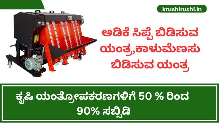 Agriculture machinery subsidy-ಅಡಿಕೆ ಸಿಪ್ಪೆ ಬಿಡಿಸುವ ಯಂತ್ರ,ಕಾಳುಮೆಣಸು ಬಿಡಿಸುವ ಯಂತ್ರ ಸೇರಿದಂತೆ ಕೃಷಿ ಯಂತ್ರೋಪಕರಣಗಳಿಗೆ 50 % ರಿಂದ 90% ಸಬ್ಸಿಡಿ